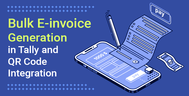 Bulk E-invoice Generation in TallyPrime and QR Code Integration
